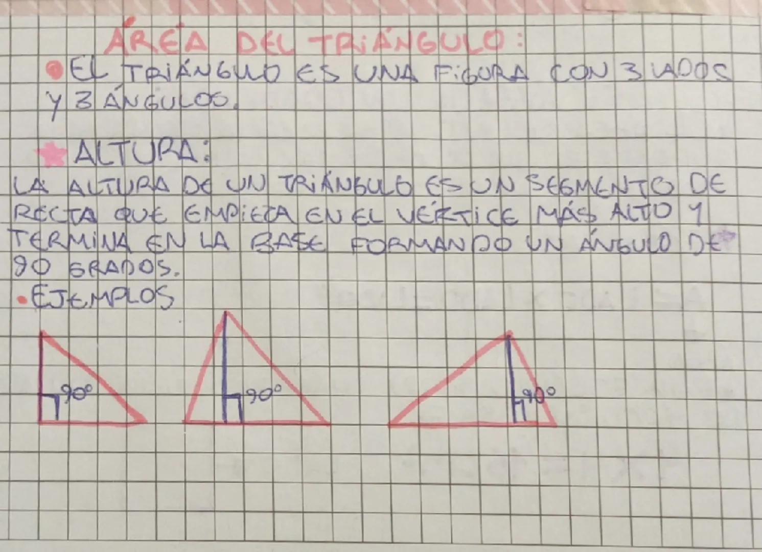 # AREA DEL TRIÁNGULO:
* EL TRIÁNGULO ES UNA FIGURA CON 3 LADOS
Y BÁNGULOO.

# ALTURA:
LA ALTURA DE UN TRIANGULO ES UN SEGMENTO DE
RECTA QUE 