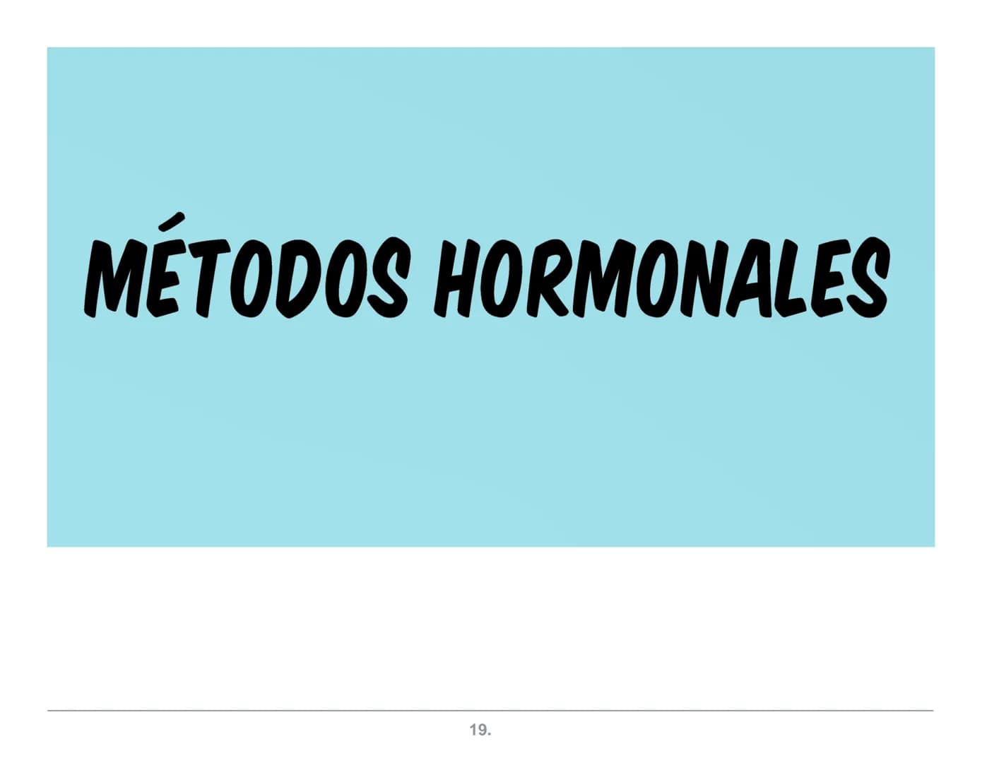 NATURALES
Abstinencia
Periódica
Billings
ME.L.A
(Método de
Lactancia
Amenorrea
MÉTODOS
ANTICONCEPTIVOS
Coitus Interruptus
(Coito Interrumpid