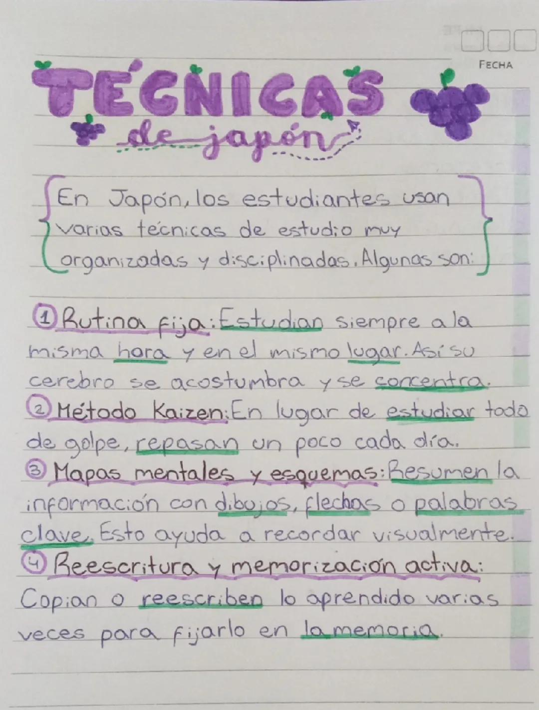 TECNICAS
de japon

En Japón, los estudiantes usan
varias técnicas de estudio muy
organizadas y disciplinadas. Algunas son:

FECHA

1 Rutina 