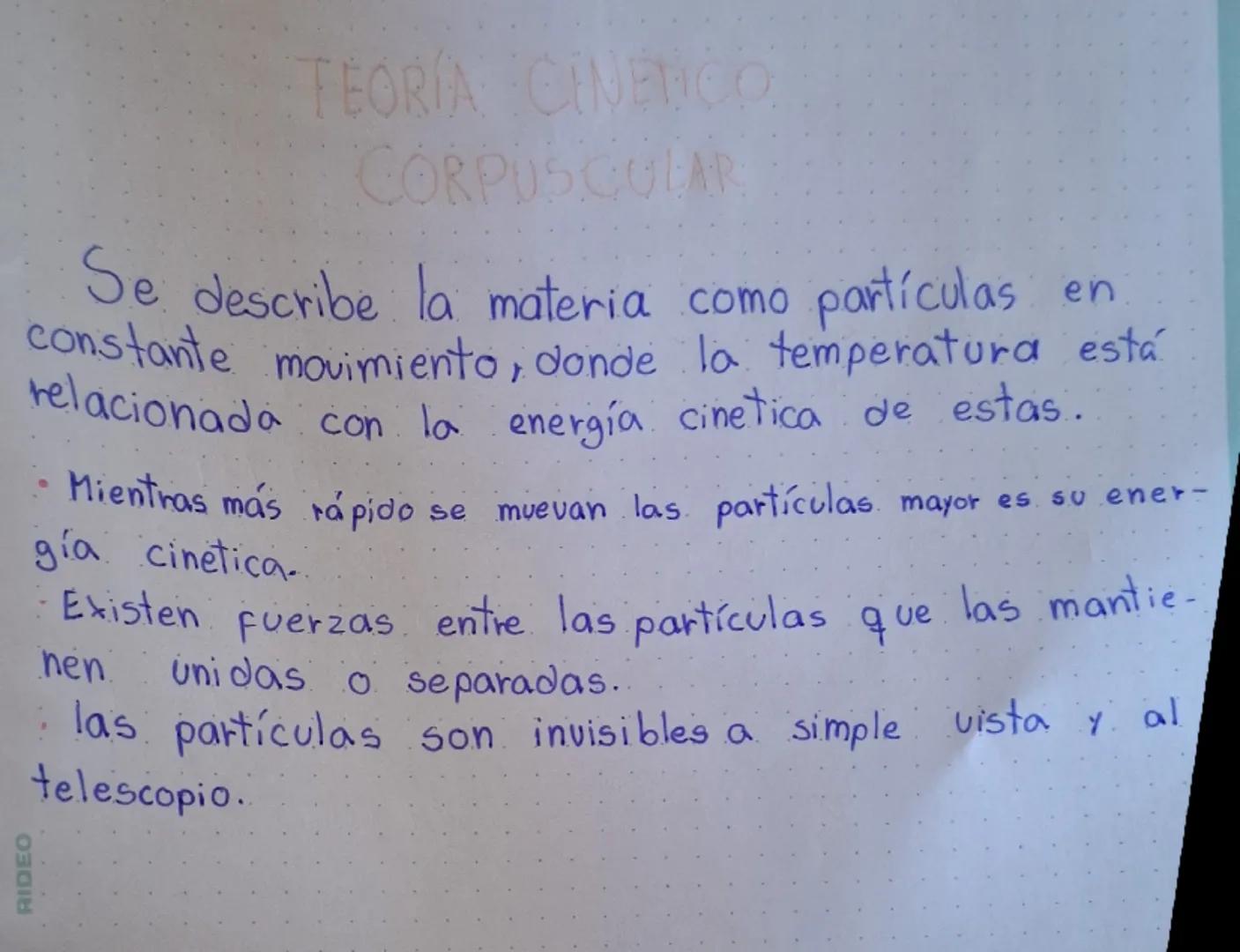 TEORÍA CINETICO
CORPUSCULAR

Se describe la materia como partículas en
constante movimiento, donde la temperatura está
relacionada con la en
