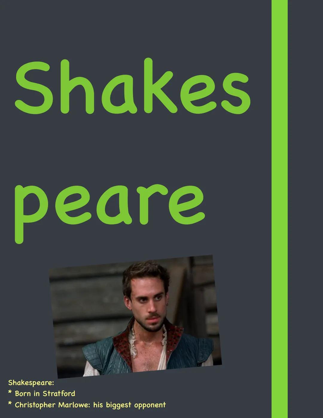 Shakes
peare

Shakespeare:
* Born in Stratford
* Christopher Marlowe: his biggest opponent THE ELIZABETHAN AGE (1558-1603)
* Named after Que