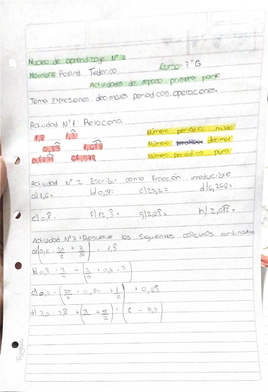 Triunfante

Nucleo de aprendizaje Nº 2
Nombre Poland. Tederico
Curso 3G
Actividades de repaso primera porte
Tema Expresiones decimoves perio
