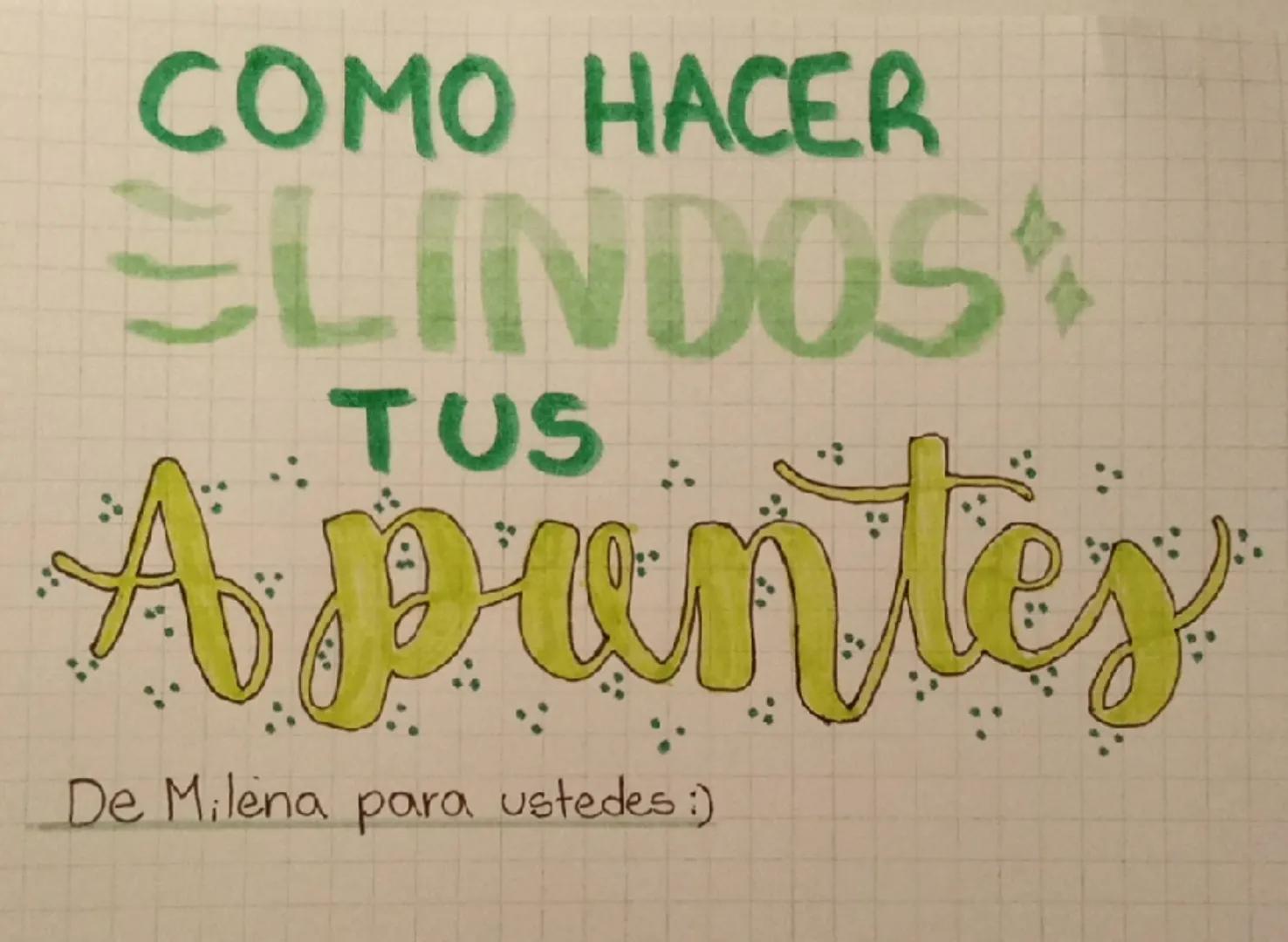 # COMO HACER

# LINDOS

TUS

# Apuntes

De Milena para ustedes :) USÁ COLORES CON SENTIDO:
* Títulos principales
* Subtitulos
* Palabras imp