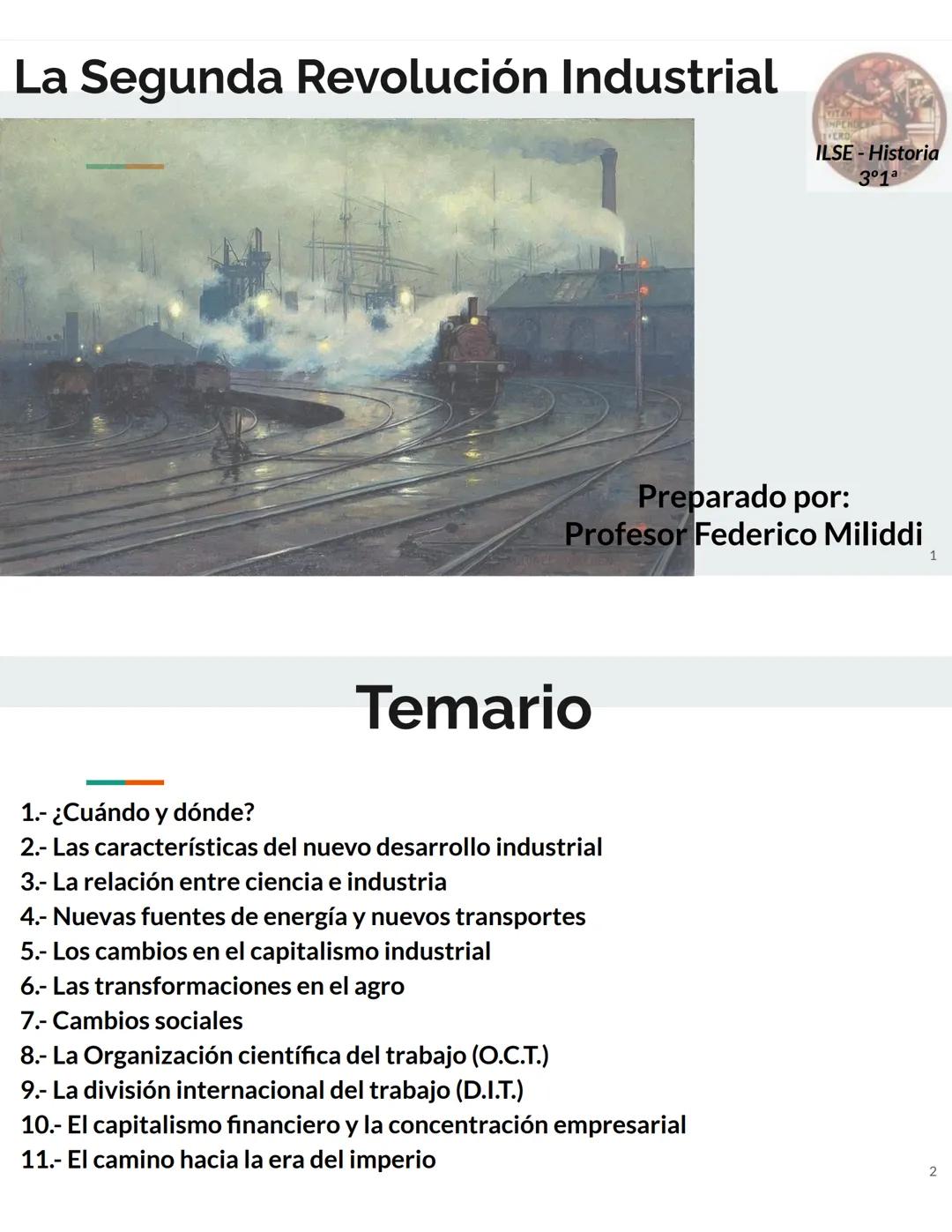 La Segunda Revolución Industrial
ILSE - Historia
3°1a
1.- ¿Cuándo y dónde?
Preparado por:
Profesor Federico Miliddi
Temario
2.- Las caracter