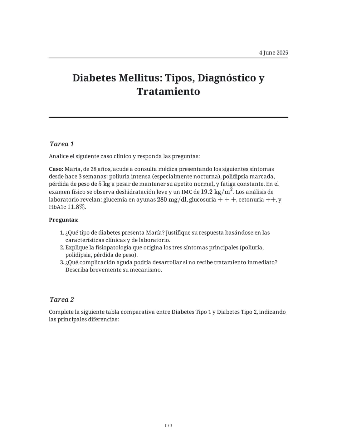 4 June 2025
Diabetes Mellitus: Tipos, Diagnóstico y
Tratamiento
Tarea 1
Analice el siguiente caso clínico y responda las preguntas:
Caso: Ma