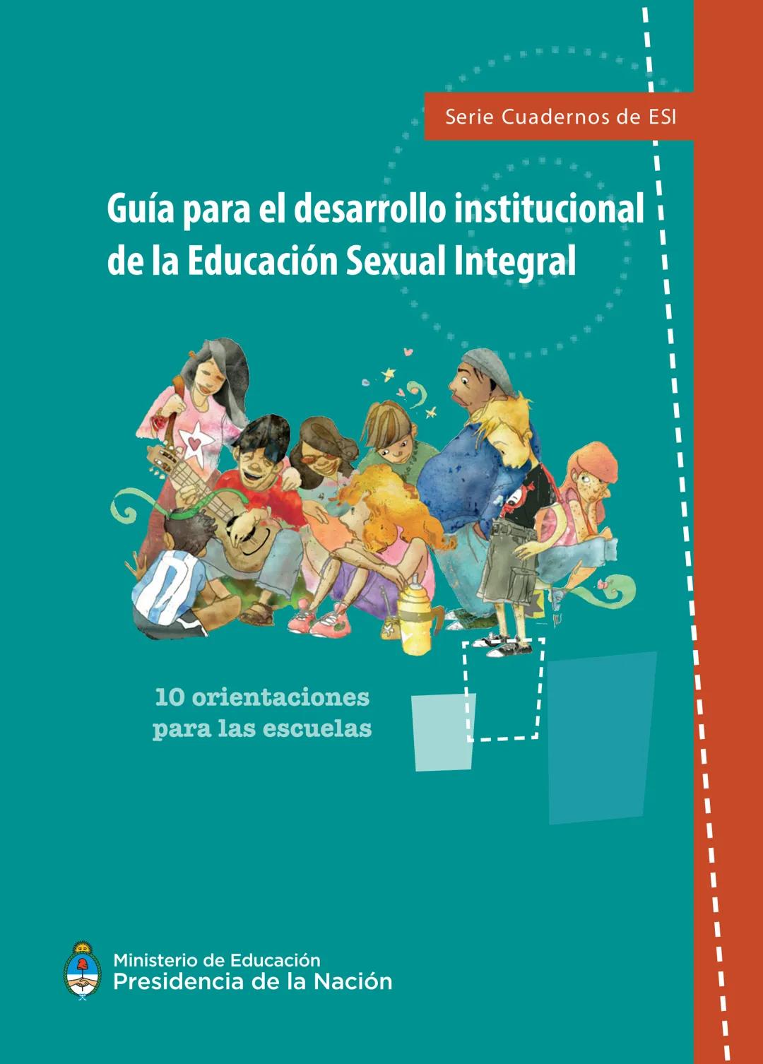 Serie Cuadernos de ESI
Guía para el desarrollo institucional
de la Educación Sexual Integral
10 orientaciones
para las escuelas
Ministerio d