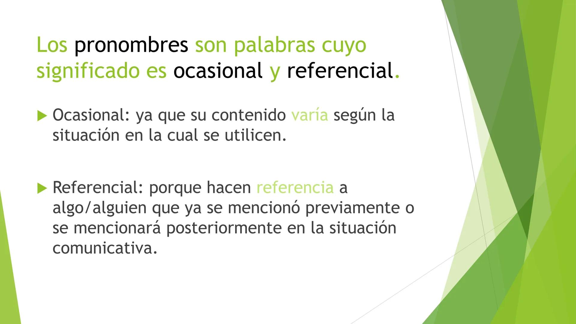 # PRONOMBRES Los pronombres son palabras cuyo
significado es ocasional y referencial.
Ocasional: ya que su contenido varía según la
situaci