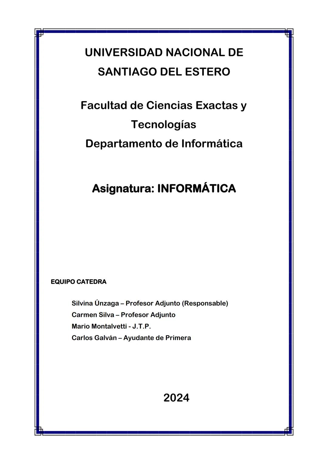 UNIVERSIDAD NACIONAL DE
SANTIAGO DEL ESTERO
Facultad de Ciencias Exactas y
Tecnologías
Departamento de Informática
Asignatura: INFORMÁTIC