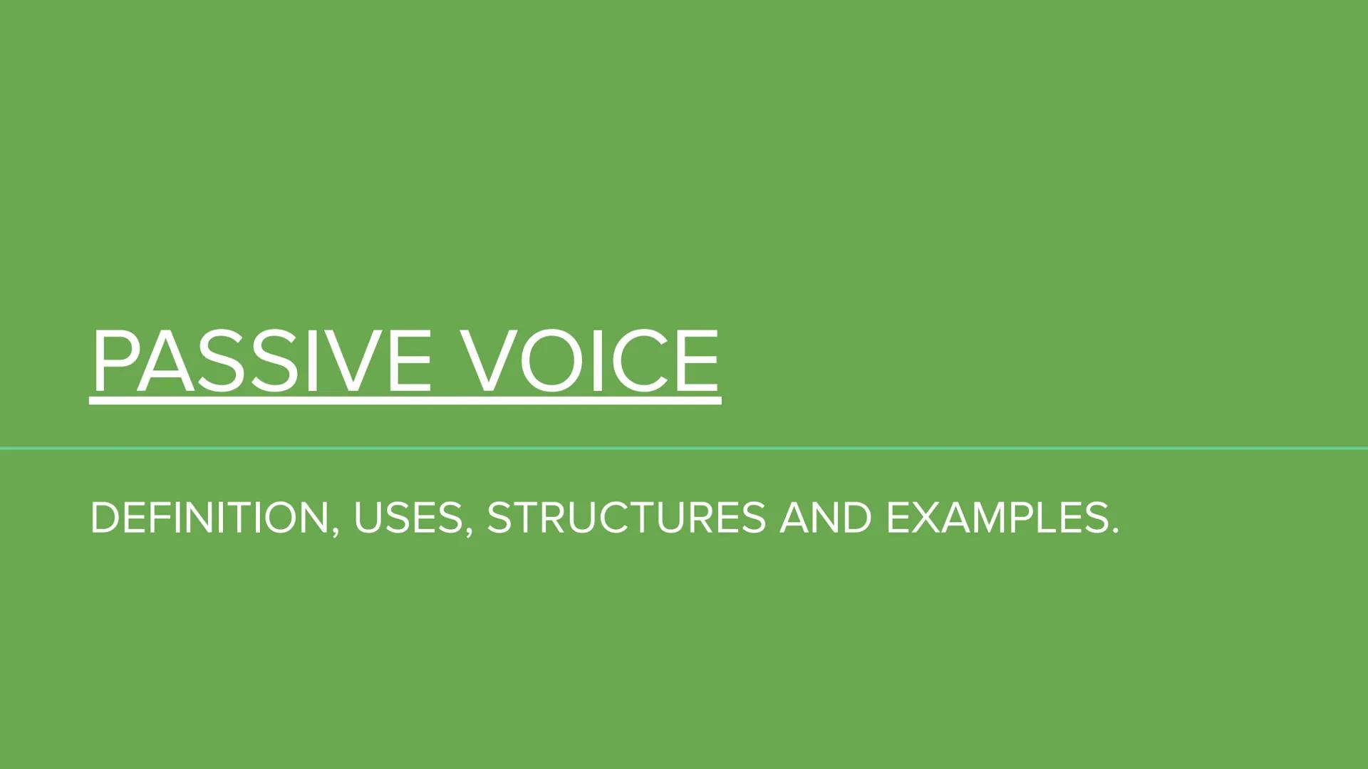 # PASSIVE VOICE
DEFINITION, USES, STRUCTURES AND EXAMPLES. # PASSIVE VOICE
DEFINITION, USES, STRUCTURES AND EXAMPLES. # SO...WHAT IS PASSI