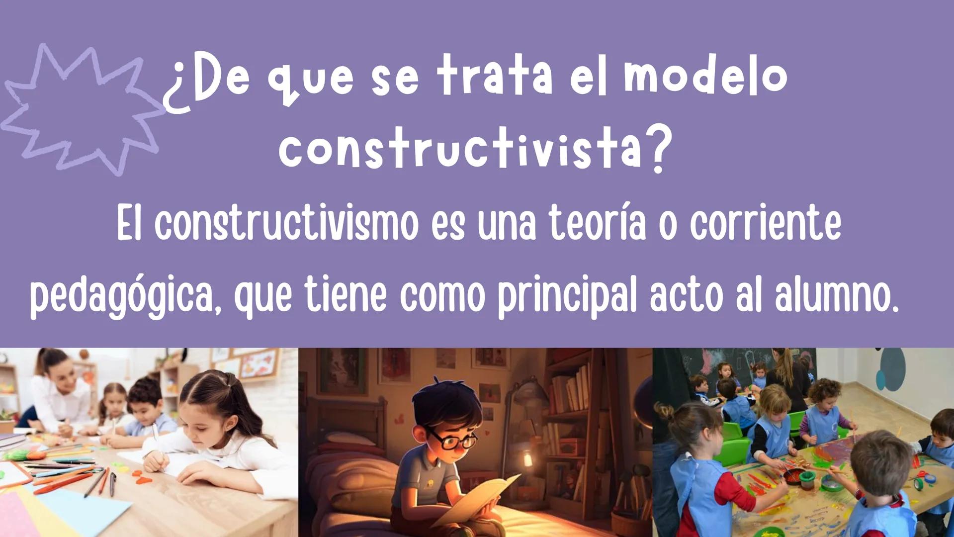Pedagogía
Constructivista # ¿De que se trata el modelo
constructivista?
El constructivismo es una teoría o corriente
pedagógica, que tiene