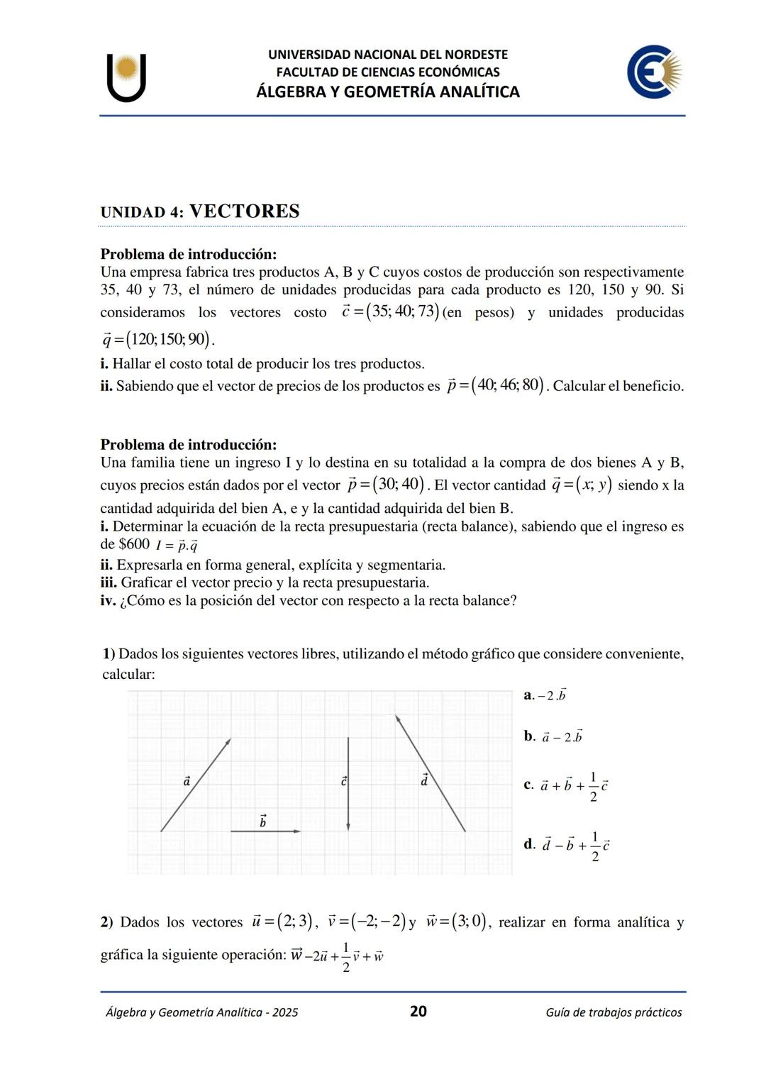 # U
UNIVERSIDAD NACIONAL DEL NORDESTE
FACULTAD DE CIENCIAS ECONÓMICAS
€
ÁLGEBRA Y
GEOMETRÍA ANALÍTICA
2025
Guía de Trabajos
Prácticos ---
