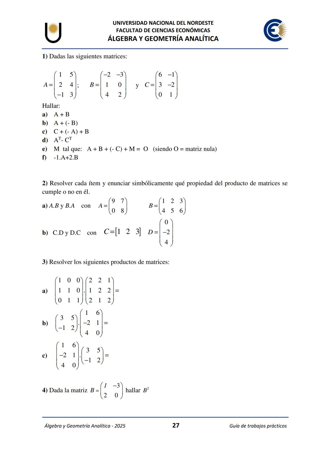 # U
UNIVERSIDAD NACIONAL DEL NORDESTE
FACULTAD DE CIENCIAS ECONÓMICAS
€
ÁLGEBRA Y
GEOMETRÍA ANALÍTICA
2025
Guía de Trabajos
Prácticos ---