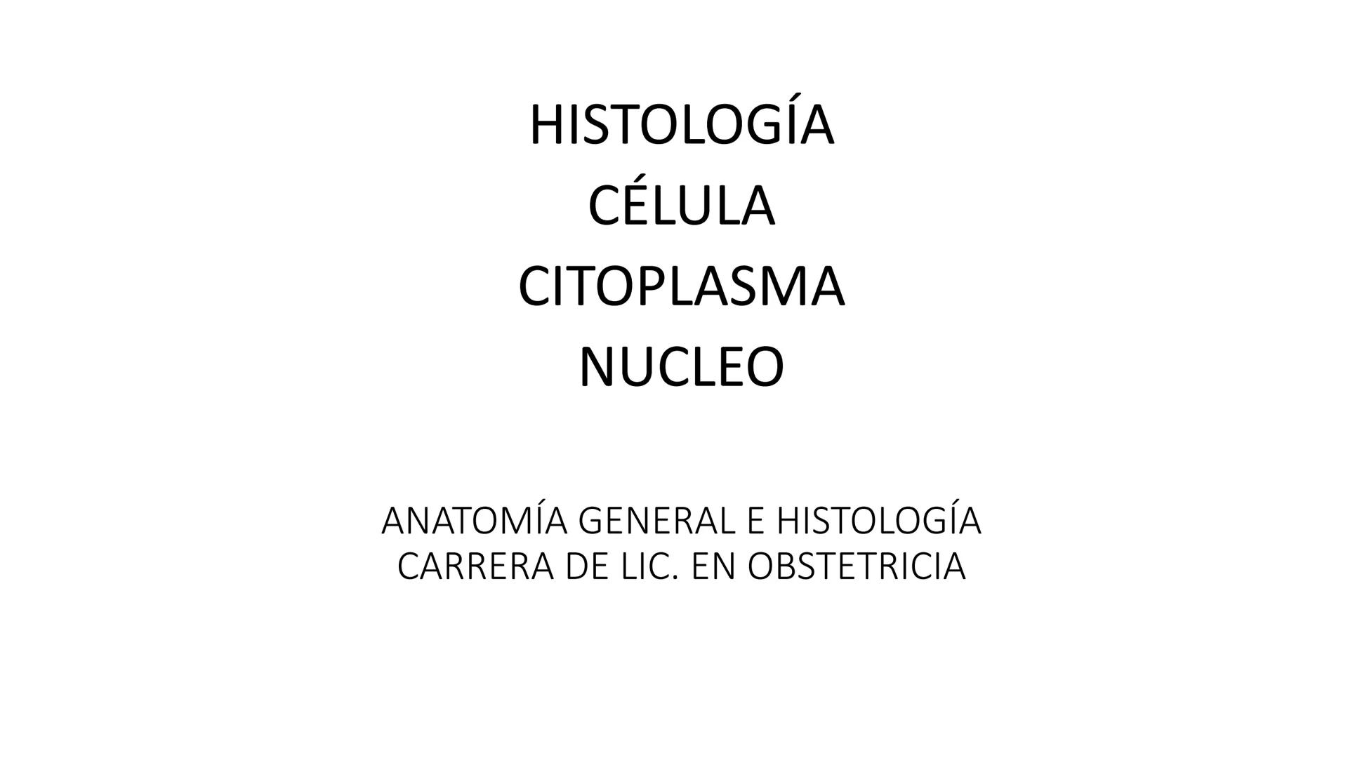 # HISTOLOGÍ
# CÉLULA
# CITOPLASMA
# NUCLEO
ANATOMÍA GENERAL E HISTOLOGÍ
CARRERA DE LIC. EN OBSTETRICIA # ¿Qué es la Histología?
Es la Ra