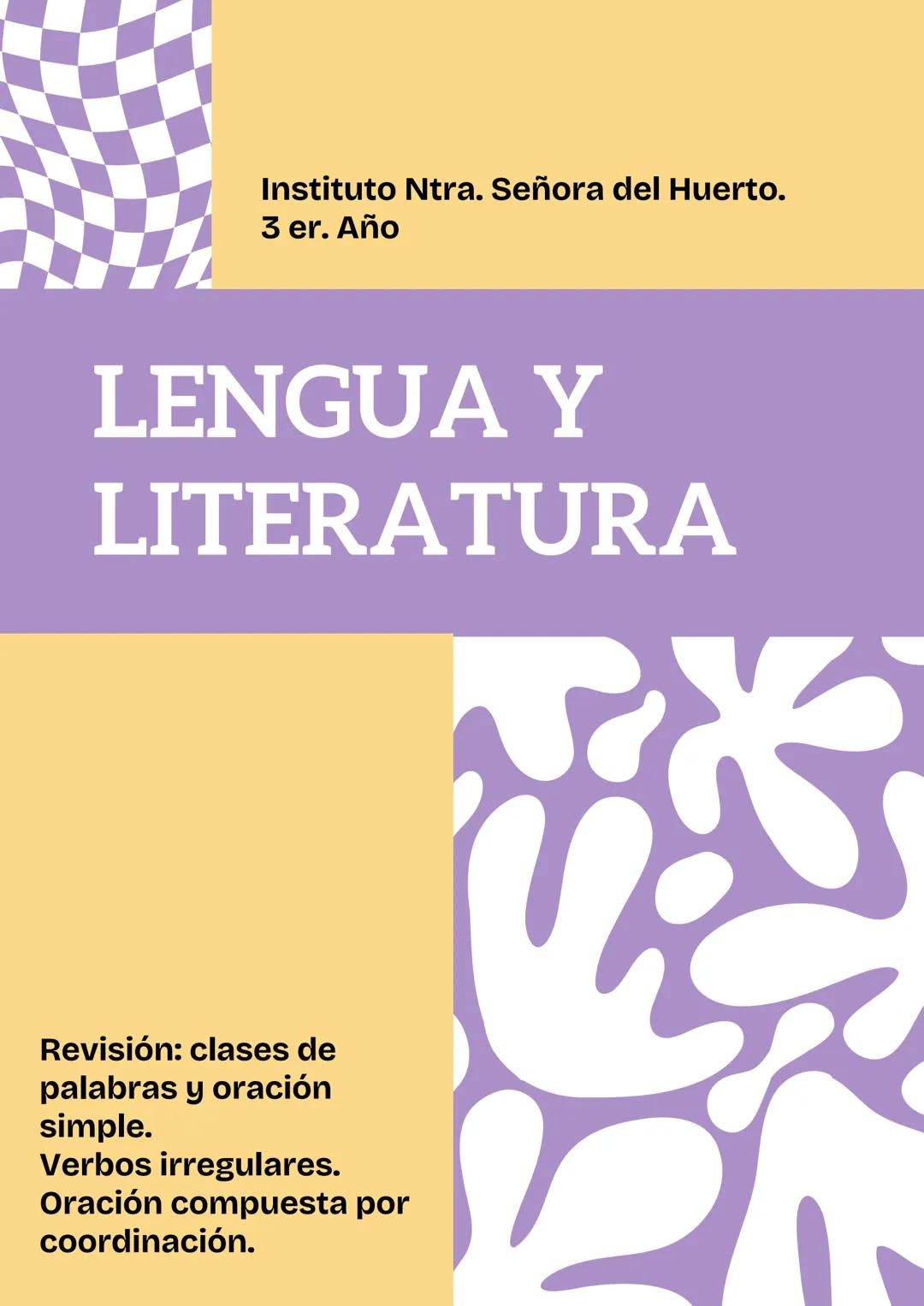 Instituto Ntra. Señora del Huerto.
3 er. Año
LENGUA Y
LITERATURA
Revisión: clases de
palabras y oración
simple.
Verbos irregulares.
Oració