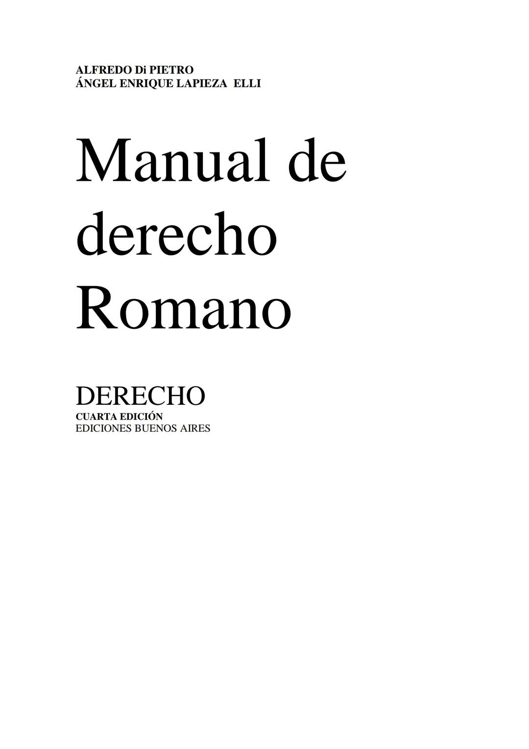ALFREDO DI PIETRO
ÁNGEL ENRIQUE LAPIEZA ELLI
Manual de
derecho
Romano
DERECHO
CUARTA EDICIÓN
EDICIONES BUENOS AIRES CAPÍTULO I
NOCIONES PREL