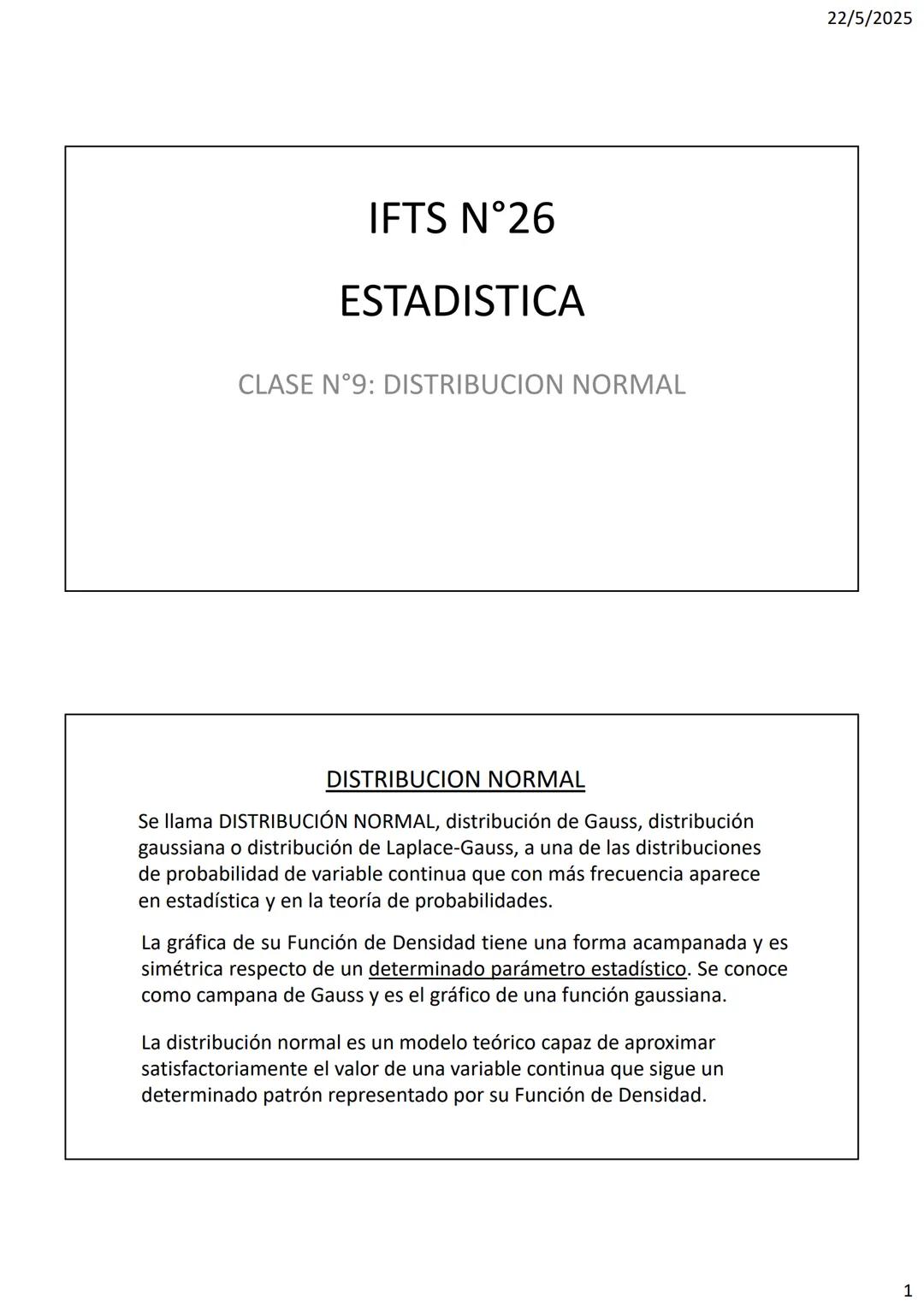 IFTS N°26
ESTADISTICA
CLASE N°9: DISTRIBUCION NORMAL
DISTRIBUCION NORMAL
Se llama DISTRIBUCIÓN NORMAL, distribución de Gauss, distribución
g
