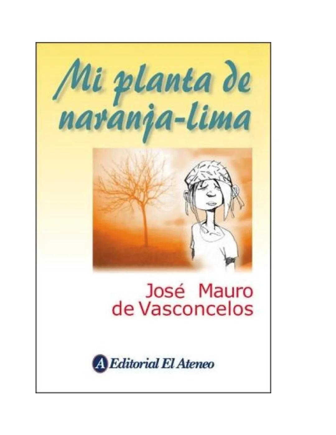 # Mi planta de naranja-lima
José Mauro
de Vasconcelos
Editorial El Ateneo Historia de un niño que un día descubrió el dolor...
JOSÉ MAUR