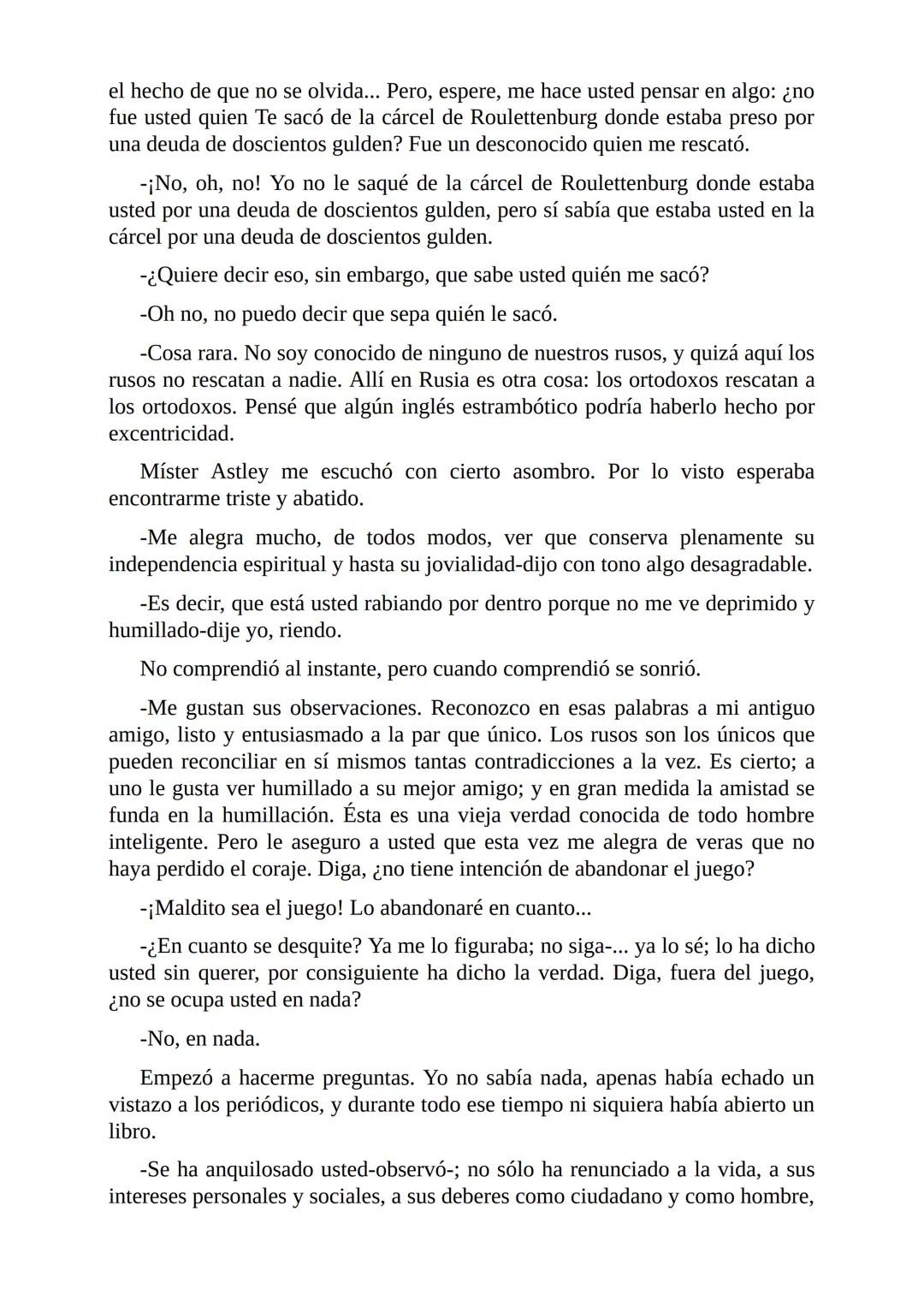 El Jugador
Por
Fiódor Dostoievski
Freeeditorial # Capítulo 1
Por fin he regresado al cabo de quince días de ausencia. Tres hace ya que n