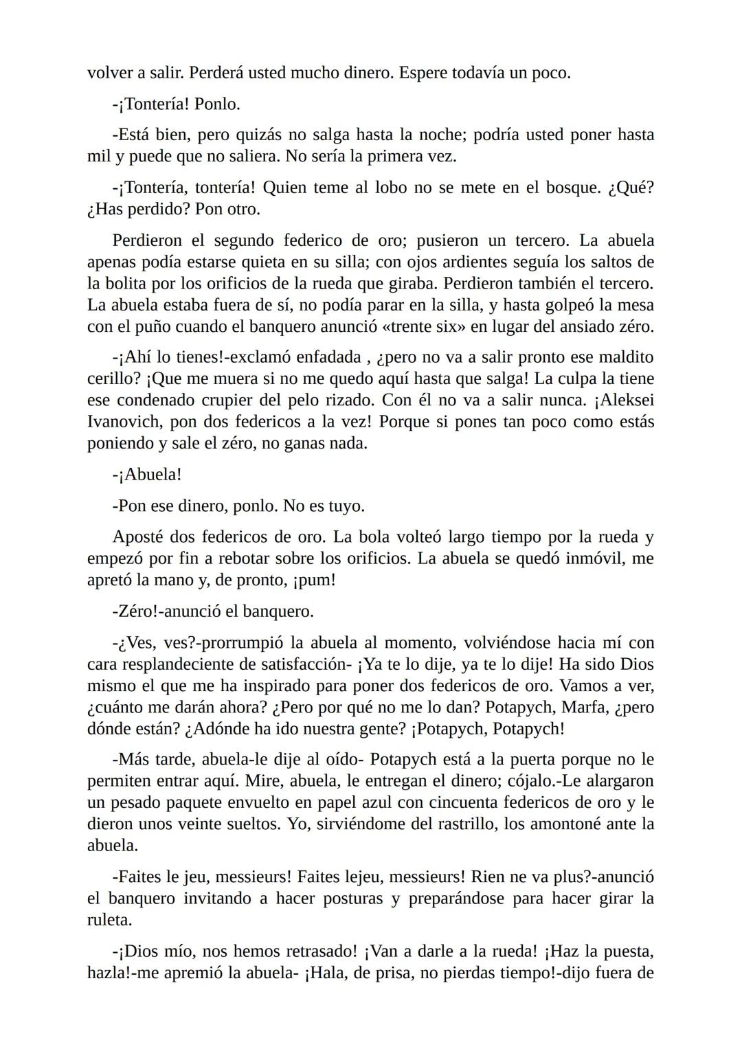 El Jugador
Por
Fiódor Dostoievski
Freeeditorial # Capítulo 1
Por fin he regresado al cabo de quince días de ausencia. Tres hace ya que n