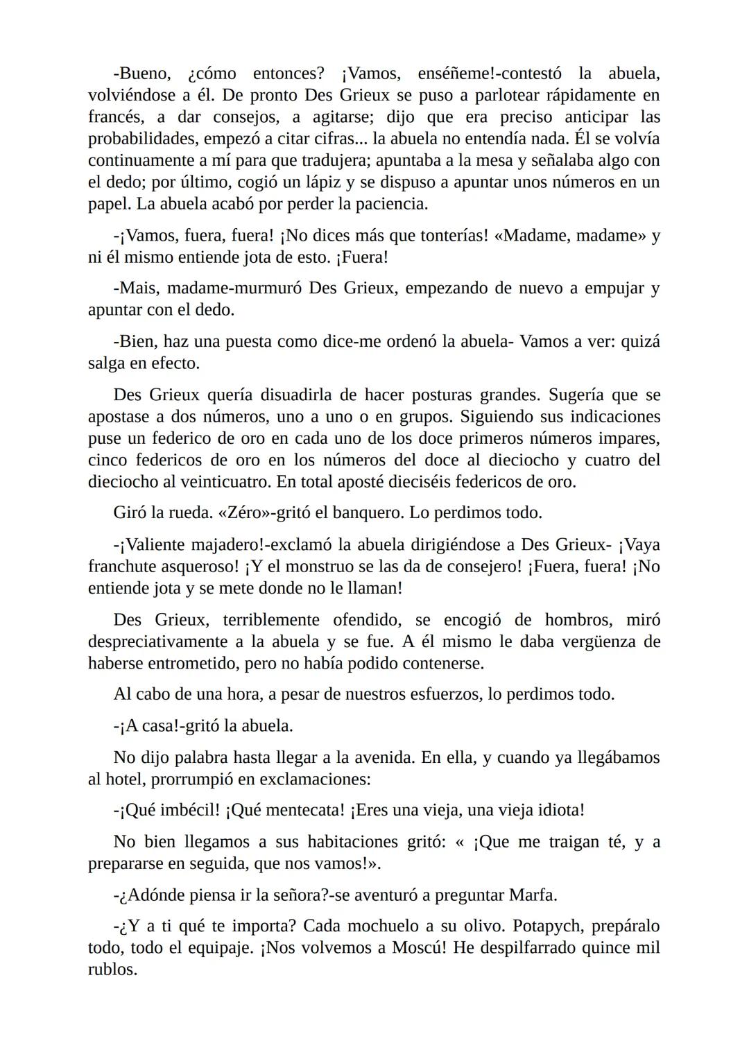 El Jugador
Por
Fiódor Dostoievski
Freeeditorial # Capítulo 1
Por fin he regresado al cabo de quince días de ausencia. Tres hace ya que n