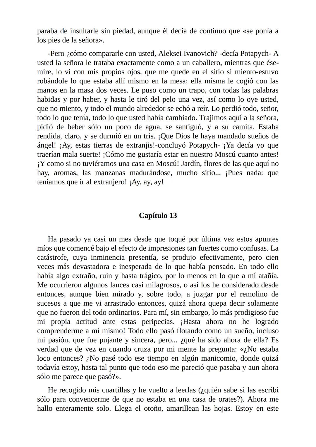 El Jugador
Por
Fiódor Dostoievski
Freeeditorial # Capítulo 1
Por fin he regresado al cabo de quince días de ausencia. Tres hace ya que n
