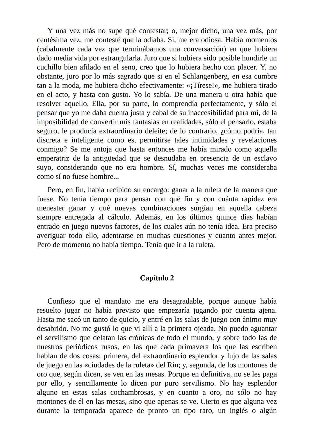 El Jugador
Por
Fiódor Dostoievski
Freeeditorial # Capítulo 1
Por fin he regresado al cabo de quince días de ausencia. Tres hace ya que n