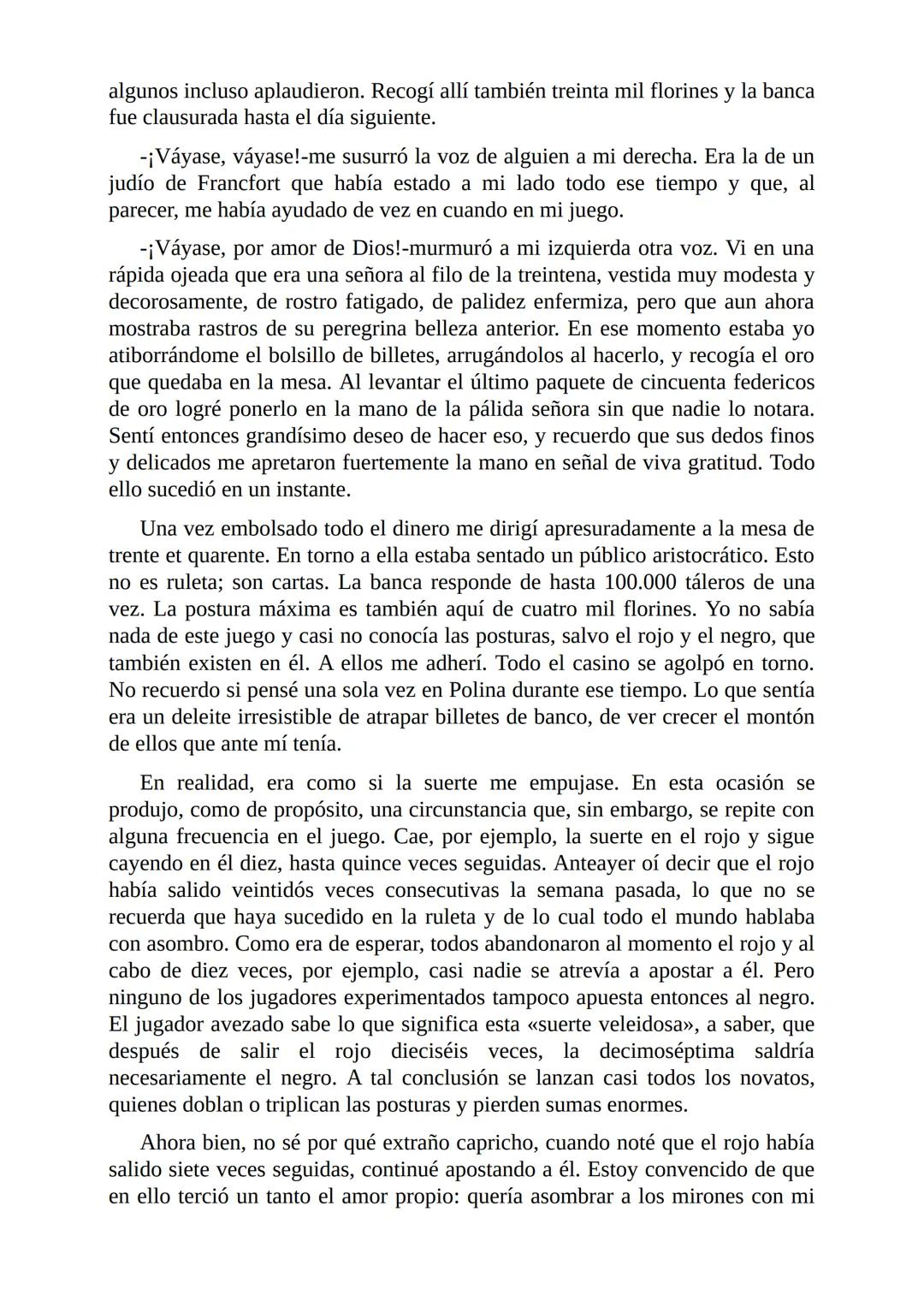 El Jugador
Por
Fiódor Dostoievski
Freeeditorial # Capítulo 1
Por fin he regresado al cabo de quince días de ausencia. Tres hace ya que n