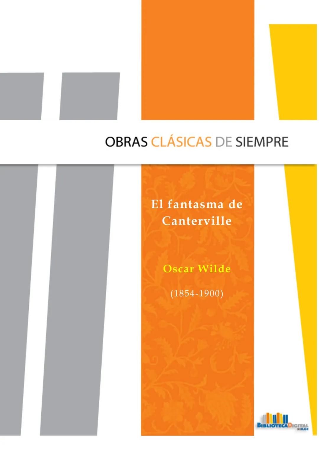 OBRAS CLÁSICAS DE SIEMPRE
El fantasma de
Canterville
Oscar Wilde
(1854-1900) # El FANTASMA DE CANTERVILLE
OSCAR WILDE
ÍNDICE
I.  ........