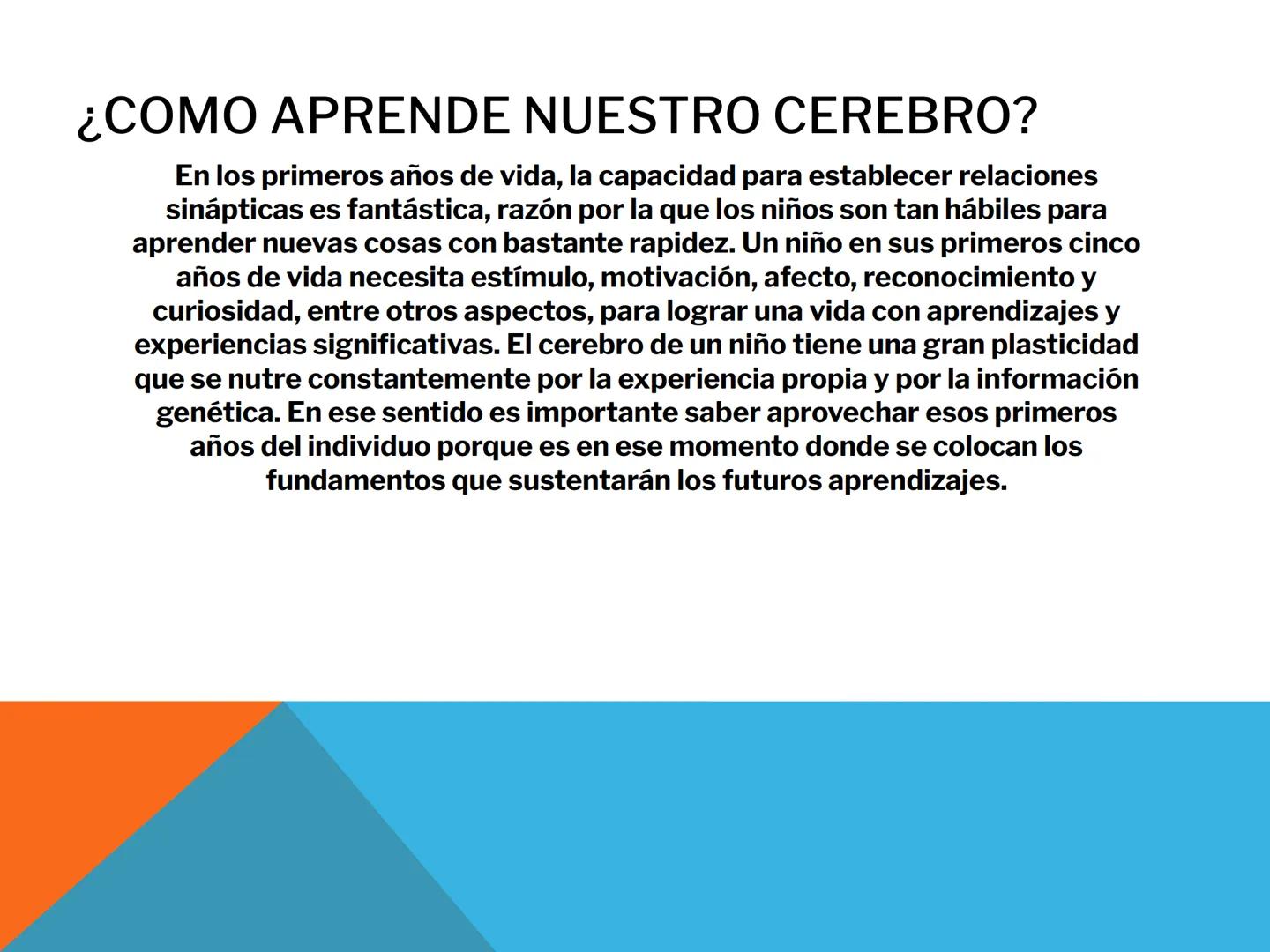 Neurociencia
Neuroaprendizaje
Las emociones
y el aprendizaje ¿COMO APRENDE NUESTRO CEREBRO?
En los primeros años de vida, la capacidad para