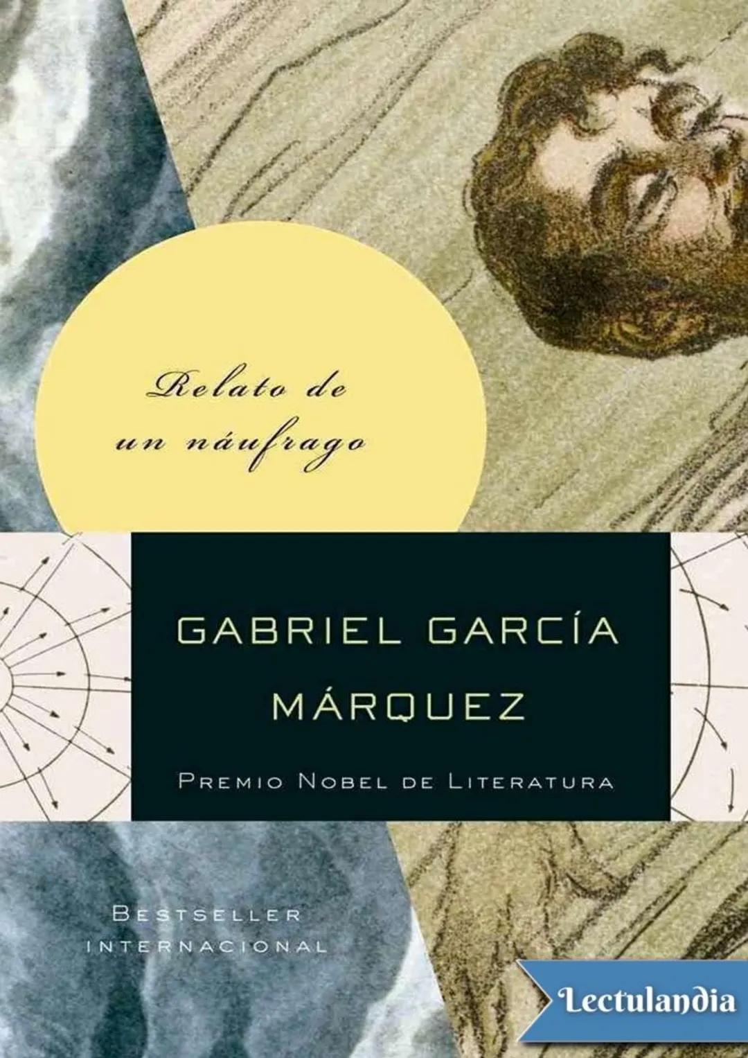 Relato de
un náufrago
GABRIEL GARCÍA
MÁRQUEZ
PREMIO NOBEL DE LITERATURA
BESTSELLER
INTERNACIONAL
Lectulandia Gabriel García Márquez se d
