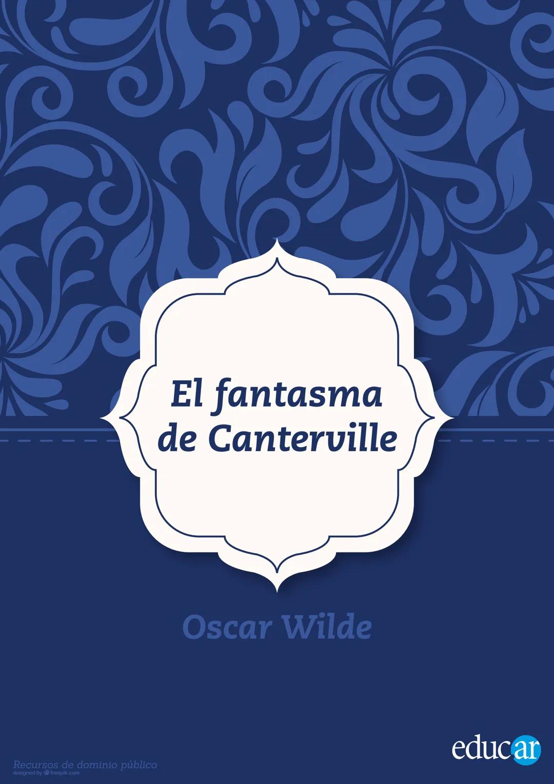 El fantasma
de Canterville
Oscar Wilde
Recursos de dominio público
designed by freepik.com
Oscar Wilde
EL FANTASMA DE CANTERVILLE
Oscar W