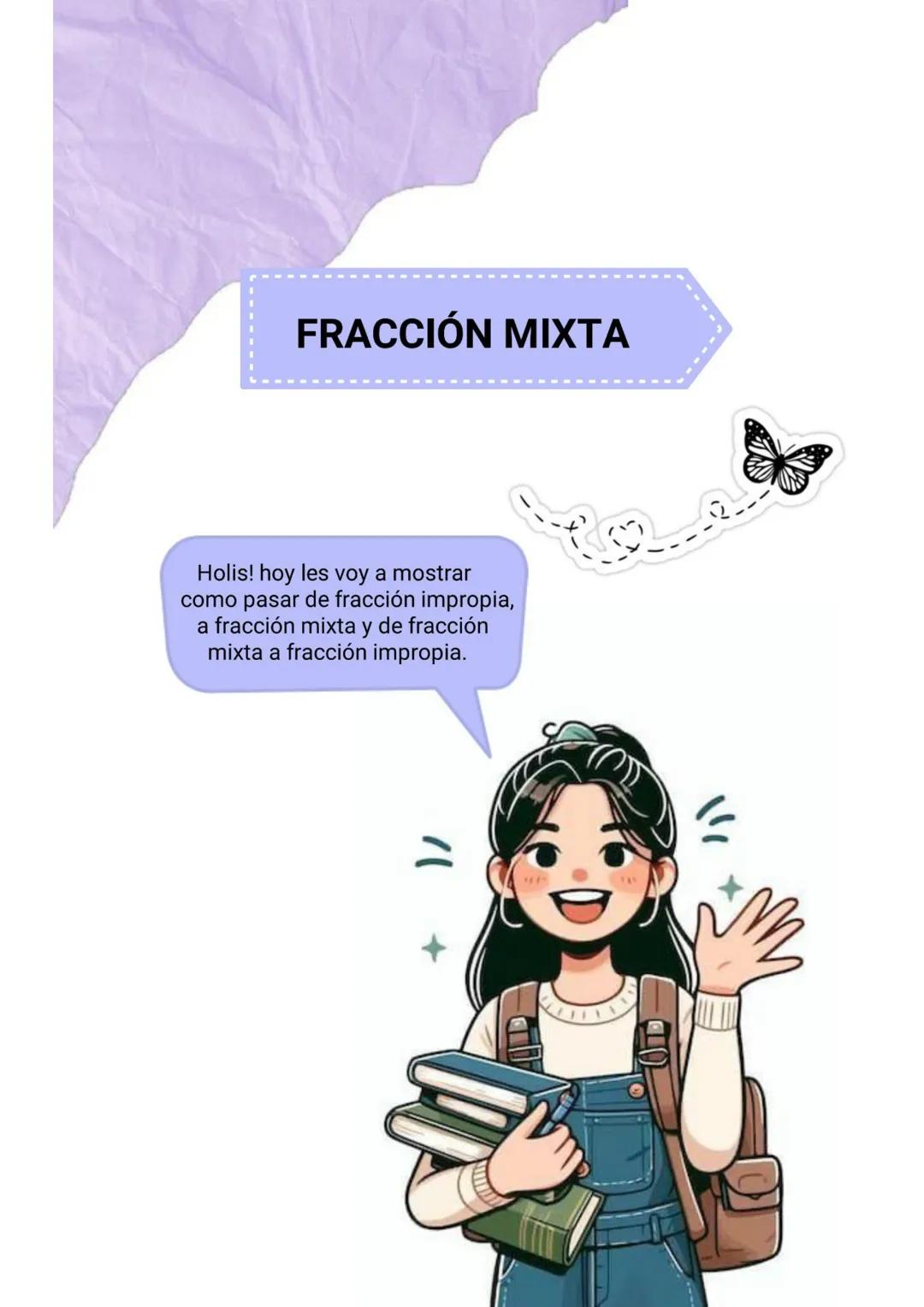 FRACCIÓN MIXTA
Holis! hoy les voy a mostrar
como pasar de fracción impropia,
a fracción mixta y de fracción
mixta a fracción impropia. Fracc
