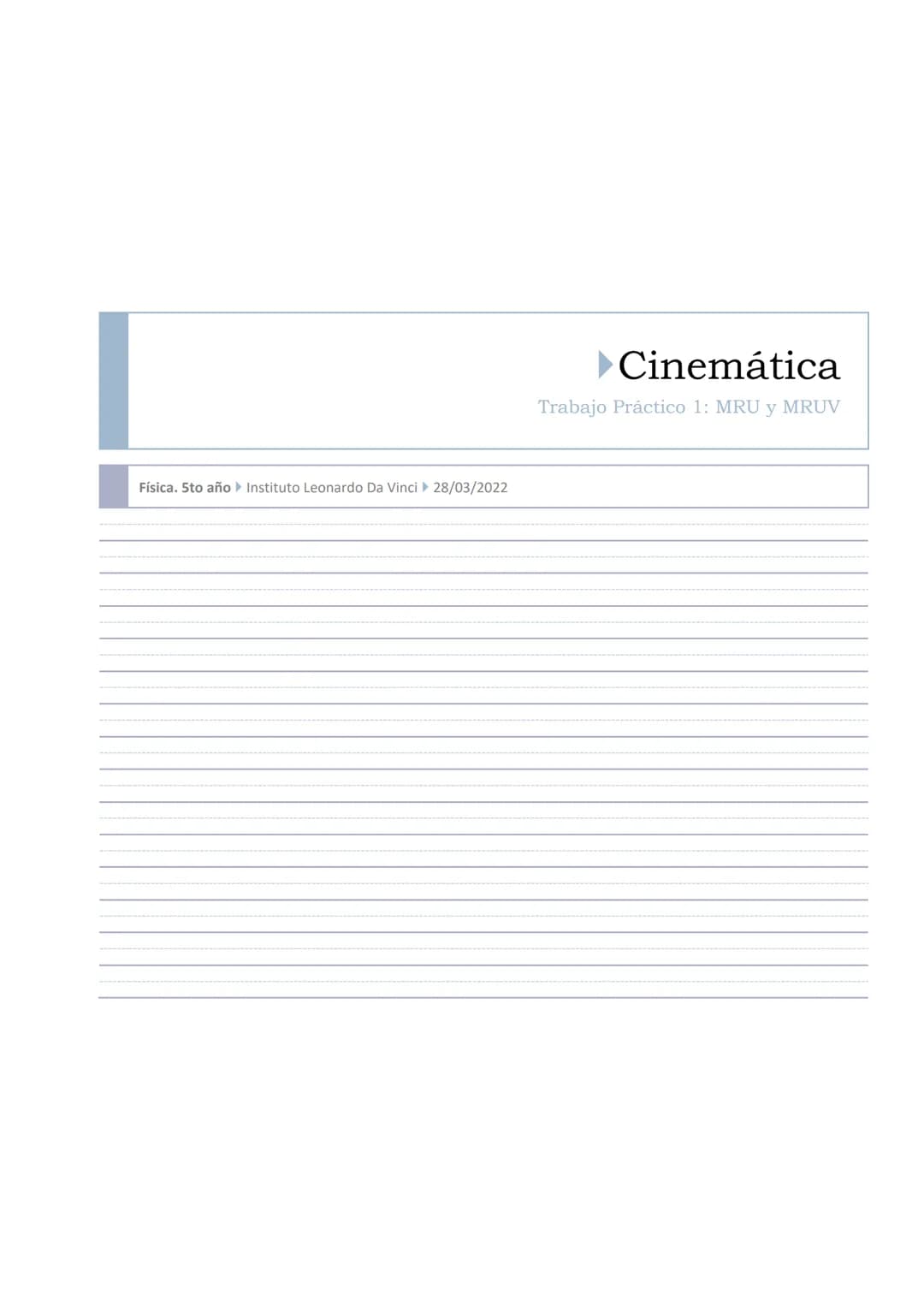 Física. 5to año ▸ Instituto Leonardo Da Vinci ▸ 28/03/2022
► Cinemática
Trabajo Práctico 1: MRU y MRUV ▸ Cinemática I Física. Sto año
Instit