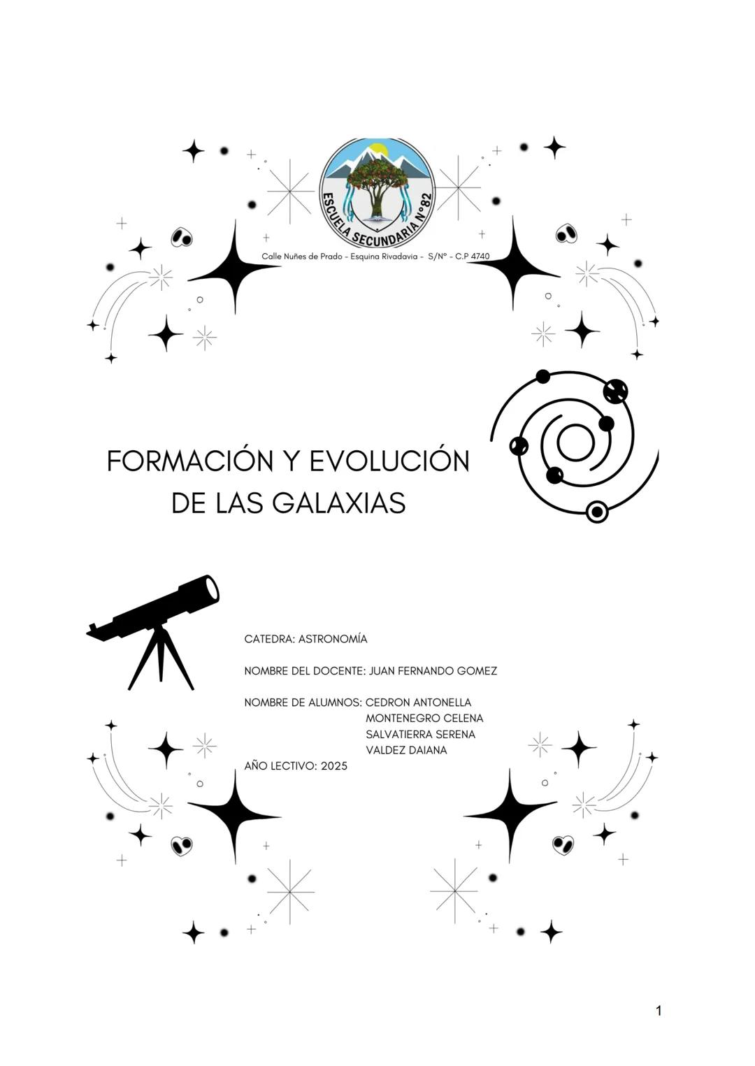 ESCUEL
ELA SECUNDARIA N°82
Calle Nuñes de Prado - Esquina Rivadavia - S/N - C.P 4740
FORMACIÓN Y EVOLUCIÓN
DE LAS GALAXIAS
CATEDRA: ASTRON