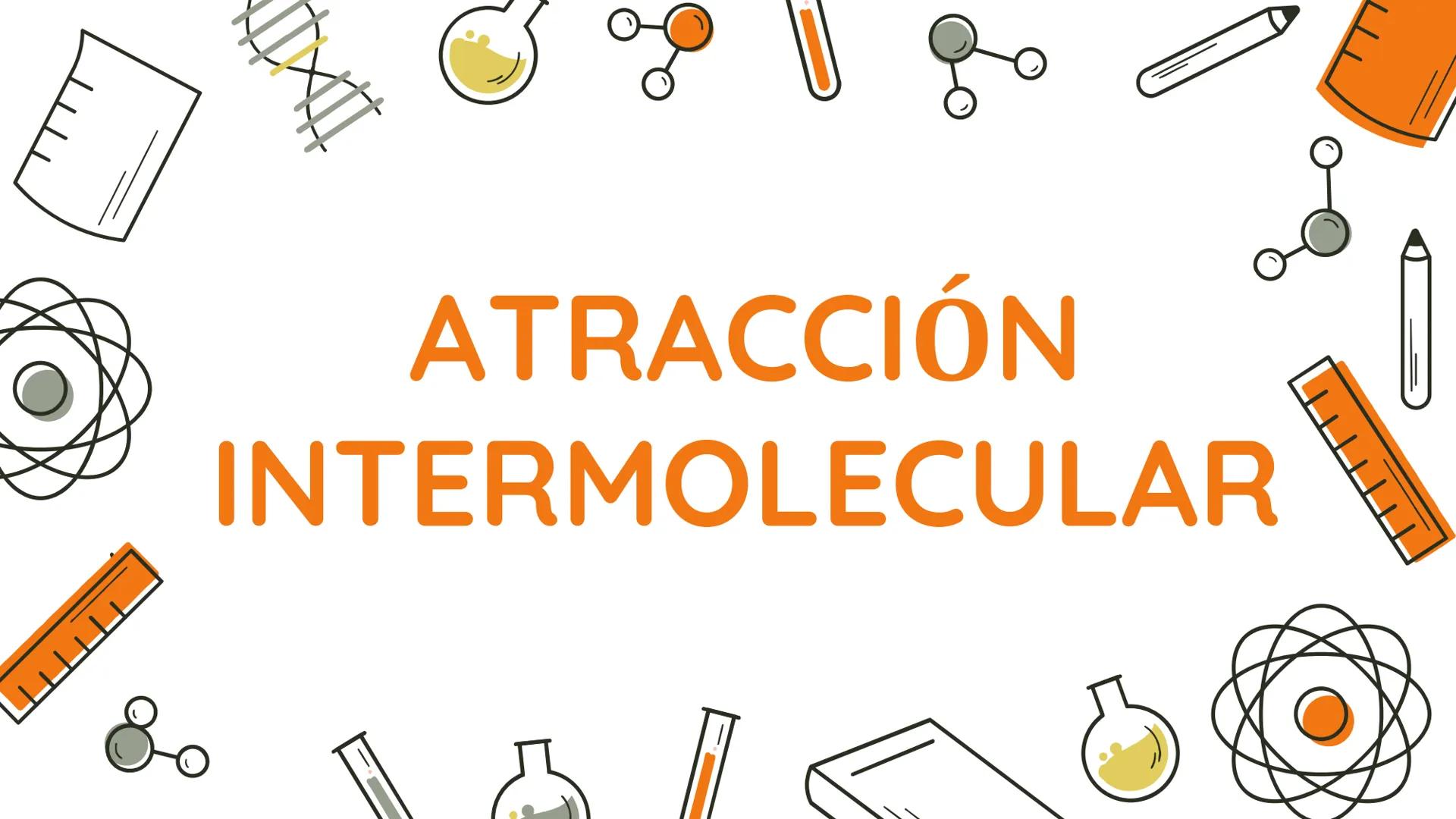 # ATRACCIÓN
# INTERMOLECULAR La estructura de los átomos determina el tipo de unión
que se establece para formar moléculas, lo cual origina