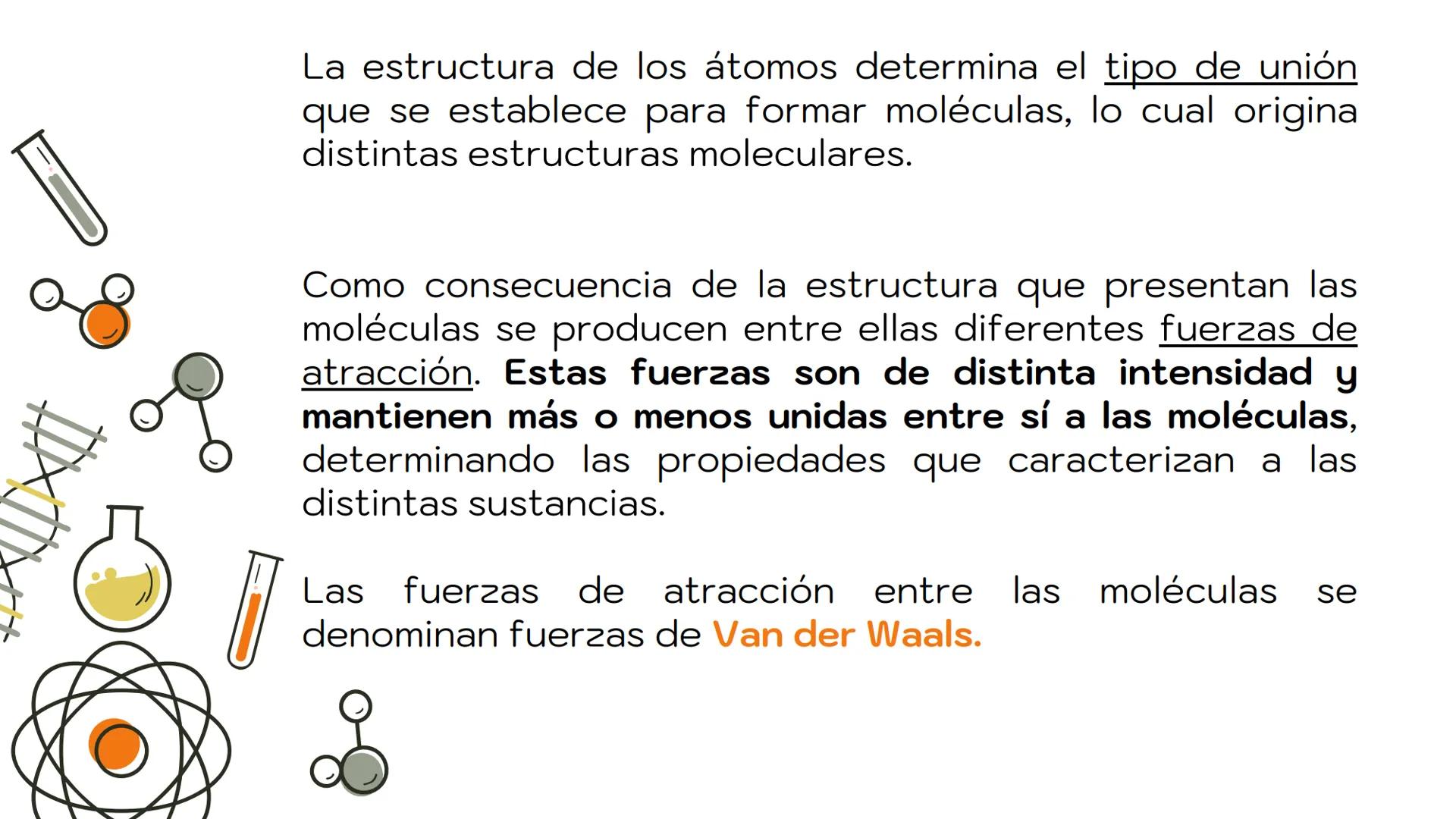 # ATRACCIÓN
# INTERMOLECULAR La estructura de los átomos determina el tipo de unión
que se establece para formar moléculas, lo cual origina