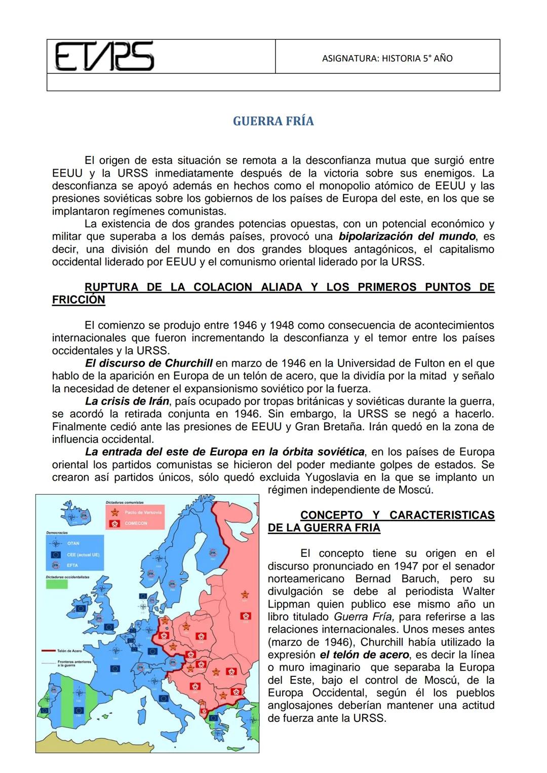 ETURS
ASIGNATURA: HISTORIA 5° AÑO
GUERRA FRÍA
El origen de esta situación se remota a la desconfianza mutua que surgió entre
EEUU y la UR