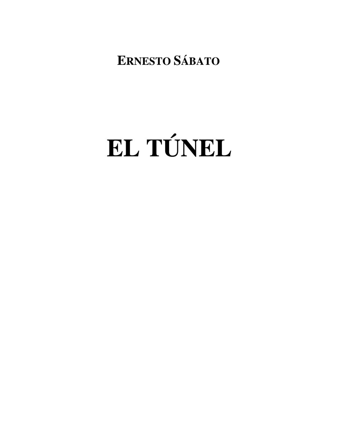 ERNESTO SÁBATO
EL TÚNEL El Túnel
Ernesto Sábato
ÍNDICE
I.................................................................................
