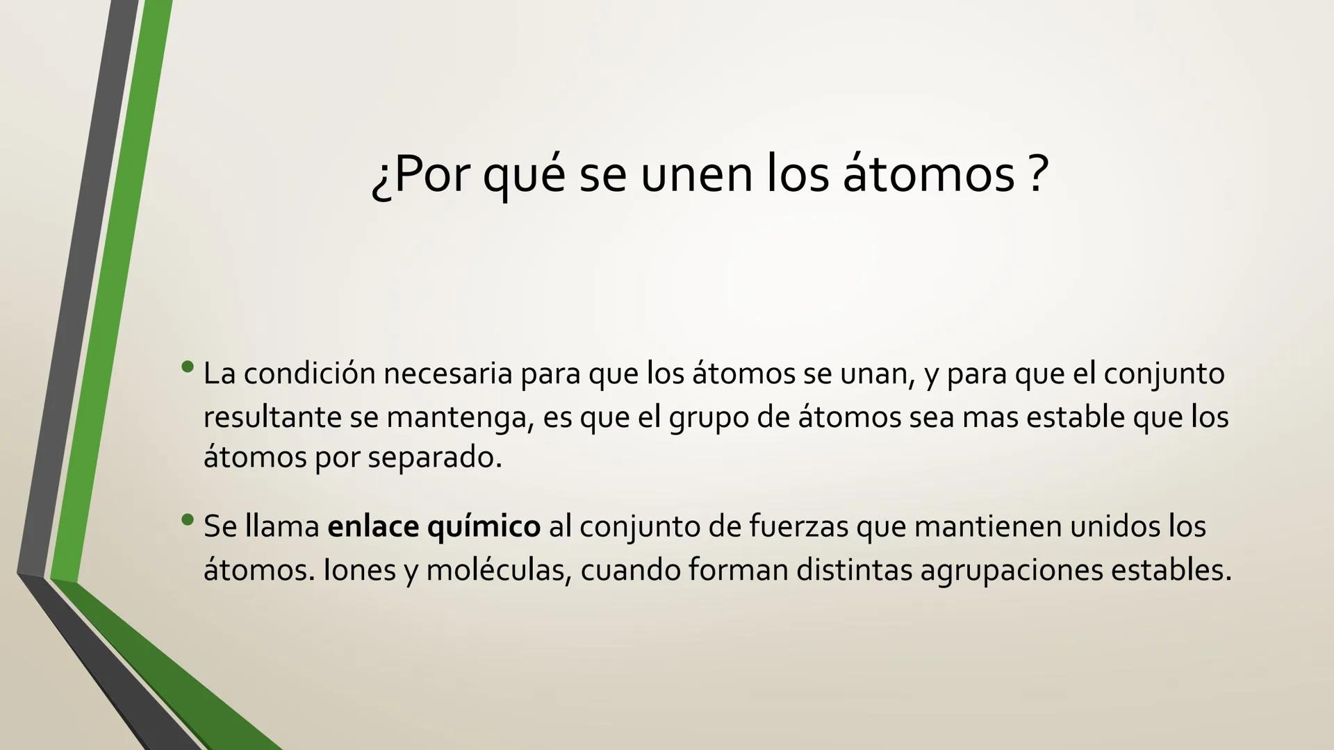 QUÍMICA
ENLACES # ¿Por qué se unen los átomos?
* La condición necesaria para que los átomos se unan, y para que el conjunto
resultan