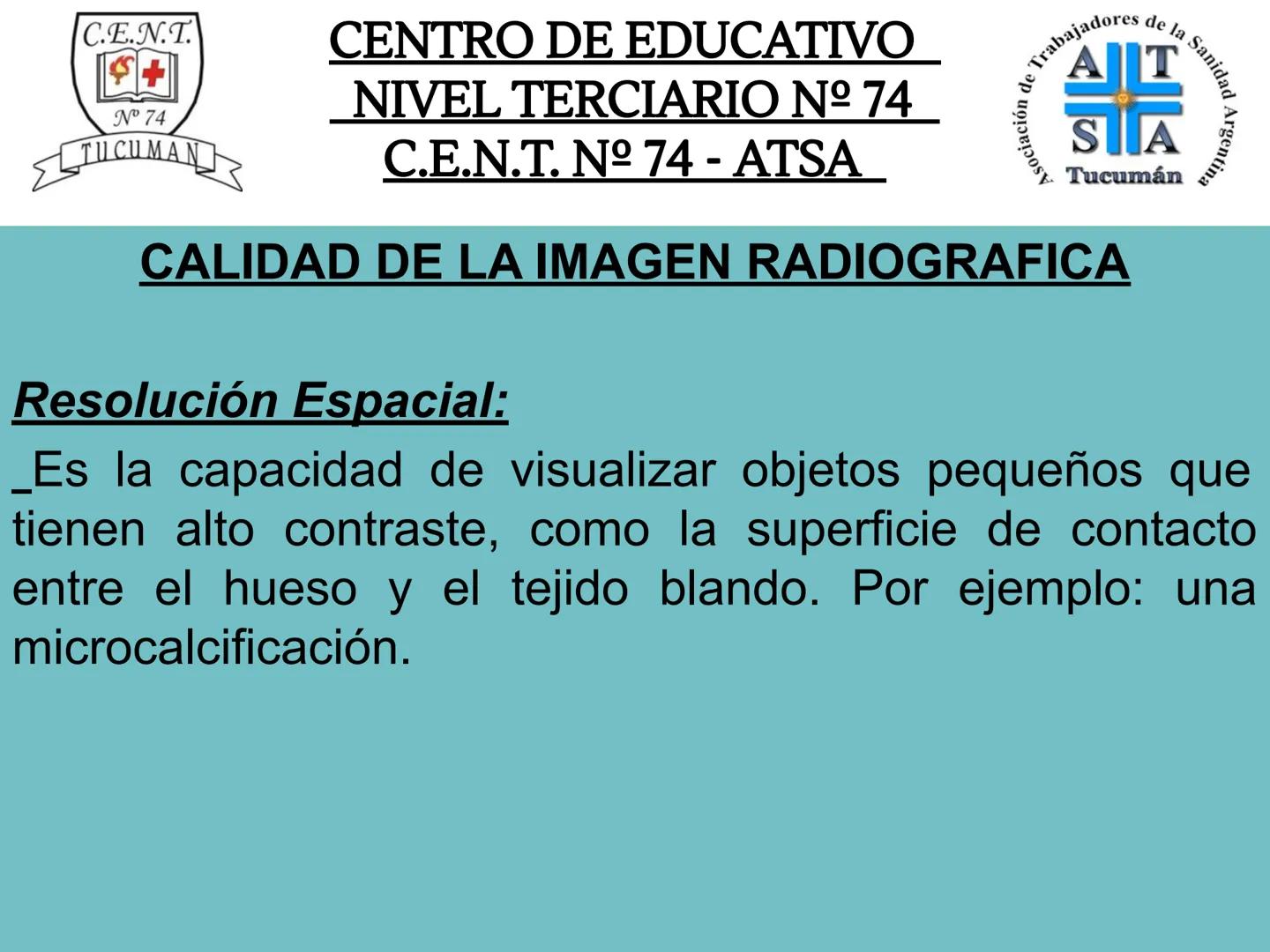 C.E.N.T.
+
N° 74
TUCUMAN
CENTRO DE EDUCATIVO
NIVEL TERCIARIO N№ 74
C.E.N.T. Nº 74 - ATSA
IMAGEN RADIOGRÁFICA
* Imagen radiografía es la