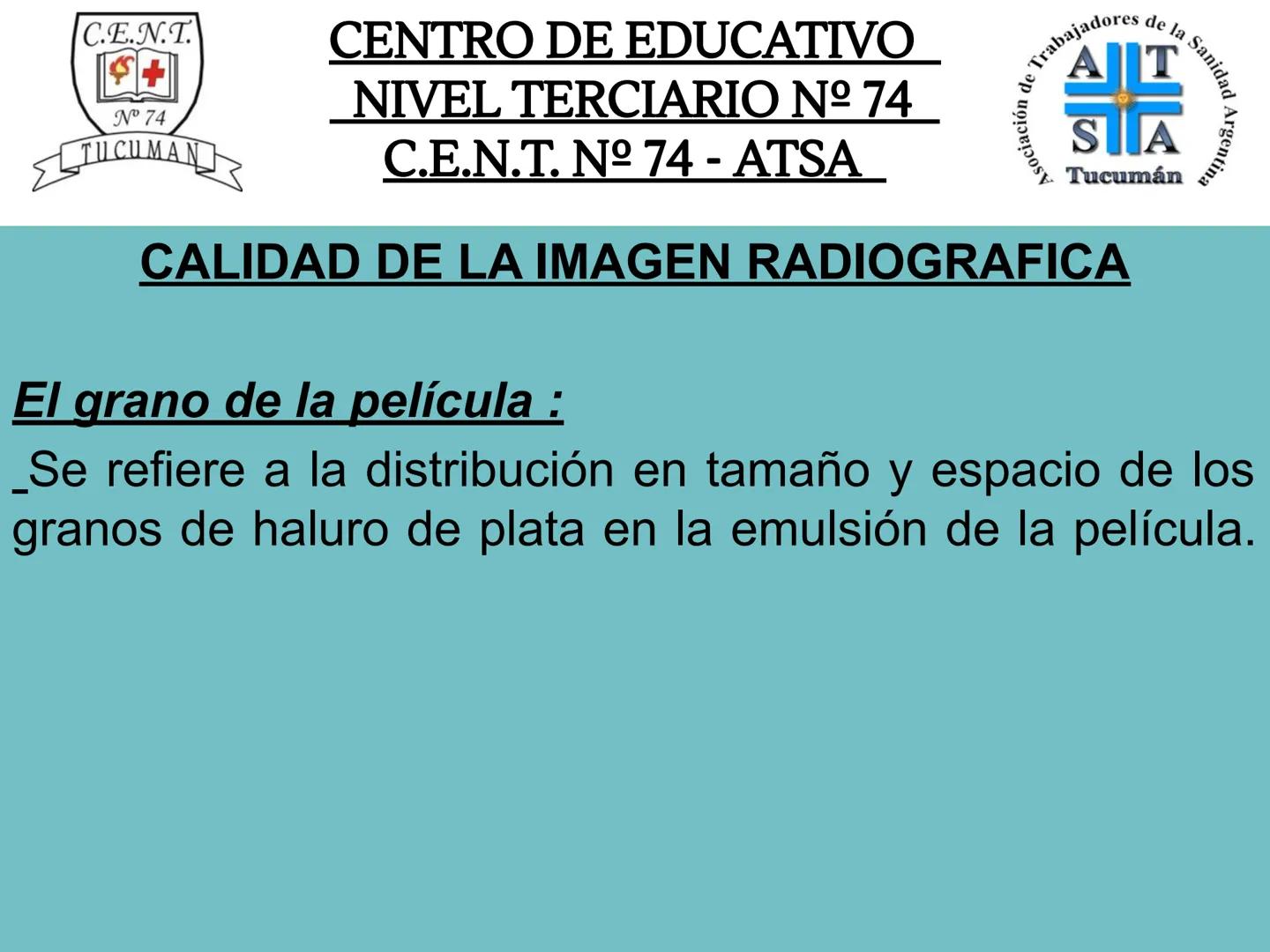C.E.N.T.
+
N° 74
TUCUMAN
CENTRO DE EDUCATIVO
NIVEL TERCIARIO N№ 74
C.E.N.T. Nº 74 - ATSA
IMAGEN RADIOGRÁFICA
* Imagen radiografía es la