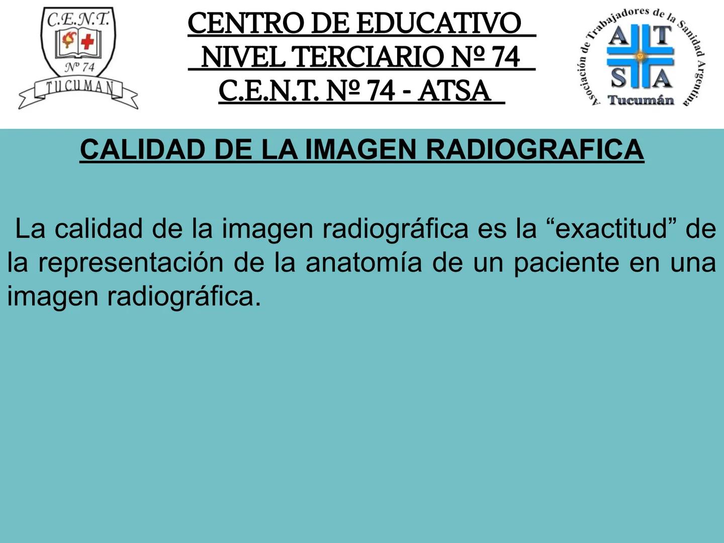 C.E.N.T.
+
N° 74
TUCUMAN
CENTRO DE EDUCATIVO
NIVEL TERCIARIO N№ 74
C.E.N.T. Nº 74 - ATSA
IMAGEN RADIOGRÁFICA
* Imagen radiografía es la