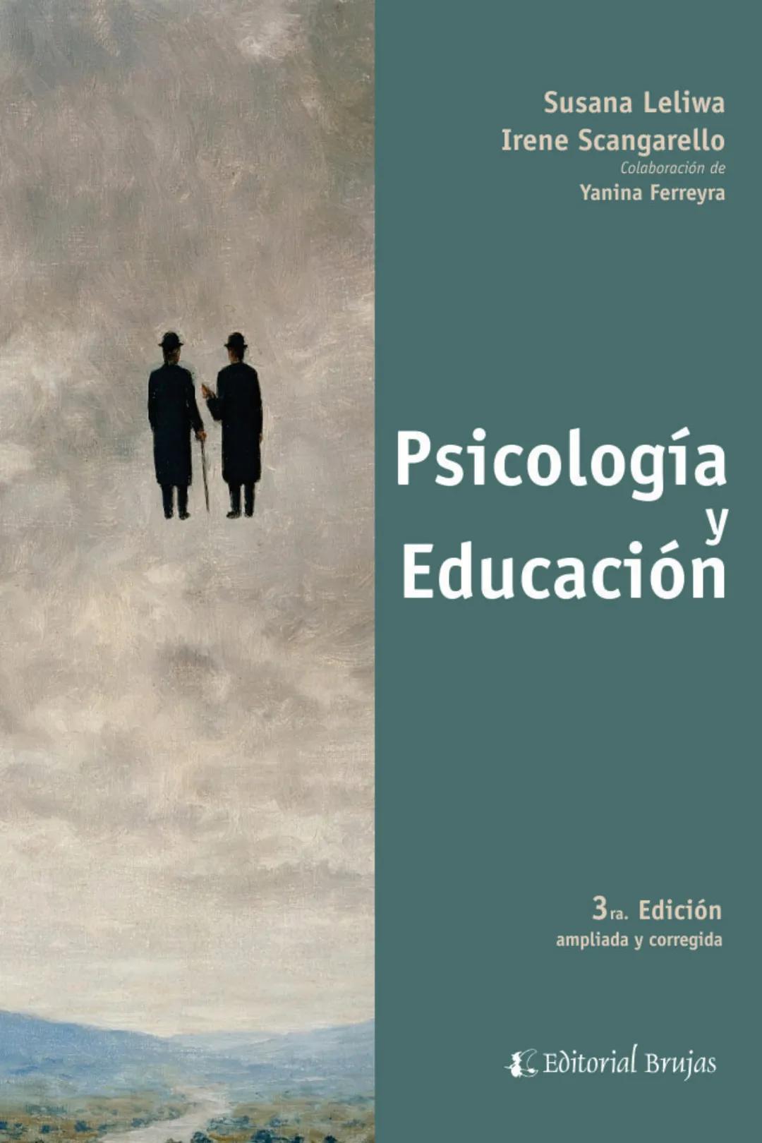 Susana Leliwa
Irene Scangarello
Colaboración de
Yanina Ferreyra
Psicología
y
Educación
3 ra. Edición
ampliada y corregida
Editorial Bruja