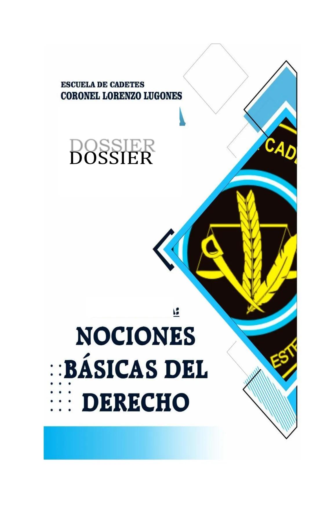 ESCUELA DE CADETES
CORONEL LORENZO LUGONES
CAD
DOSSIER
DOSSIER
<<
NOCIONES
::BÁSICAS DEL
::: DERECHO
ESTE Escuela de Cadetes "Coronel Lorenz