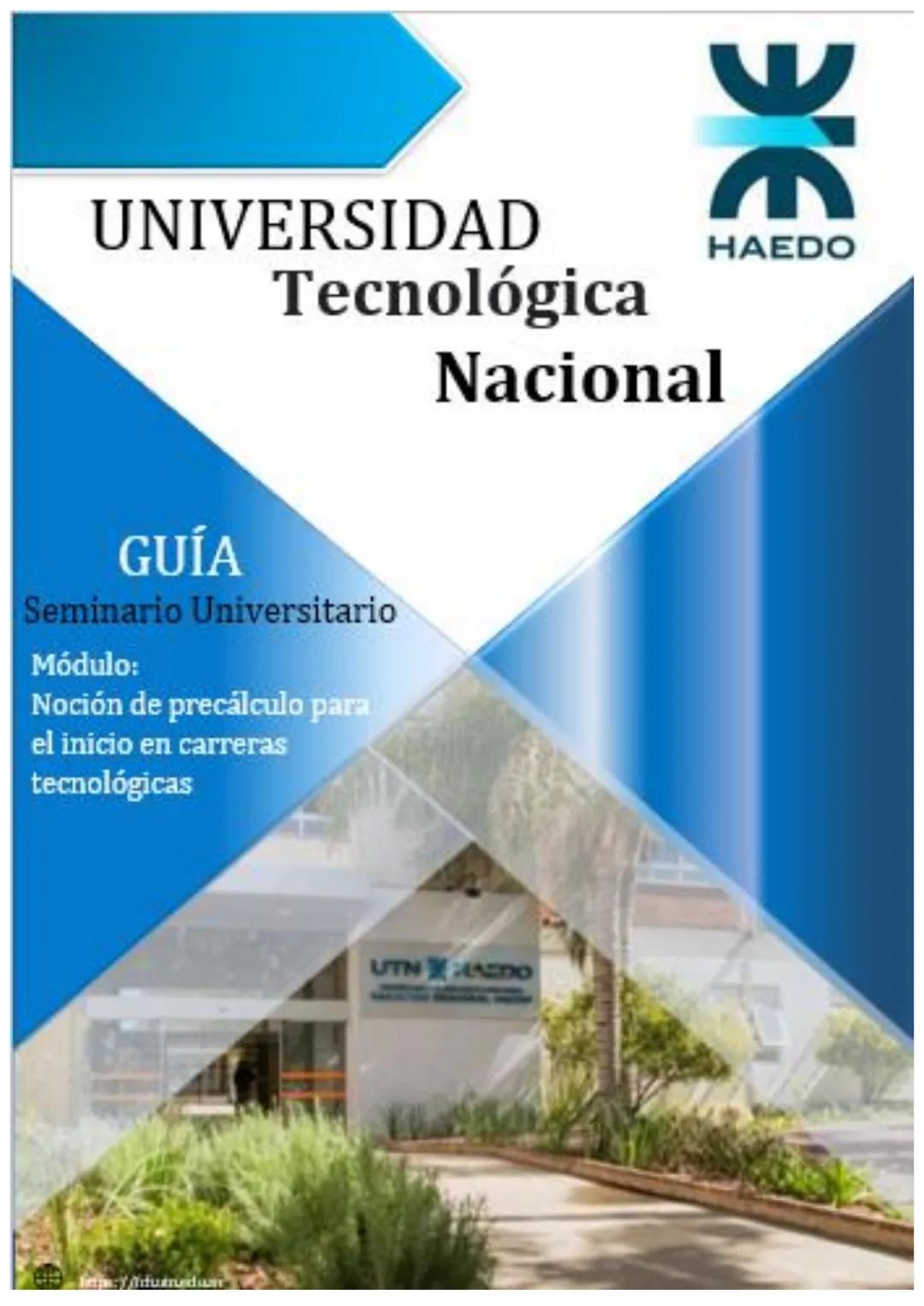 HAEDO
UNIVERSIDAD
Tecnológica
Nacional
GUÍA
Seminario Universitario
Módulo:
Noción de precálculo para
el inicio en carreras
tecnológicas